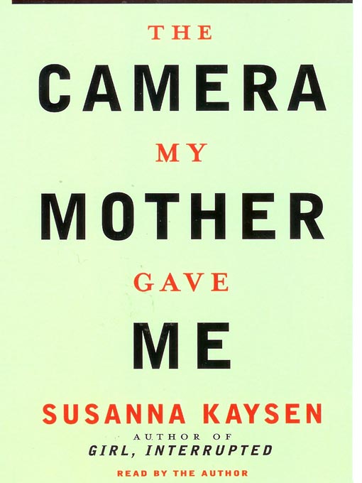 Title details for The Camera My Mother Gave Me by Susanna Kaysen - Available